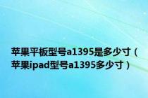苹果平板型号a1395是多少寸（苹果ipad型号a1395多少寸）