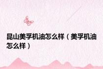 昆山美孚机油怎么样（美孚机油怎么样）