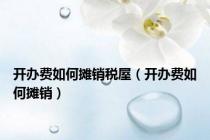 开办费如何摊销税屋（开办费如何摊销）
