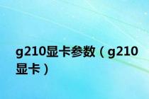 g210显卡参数（g210显卡）