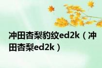 冲田杏梨豹纹ed2k（冲田杏梨ed2k）