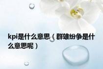 kpi是什么意思（群雄纷争是什么意思呢）