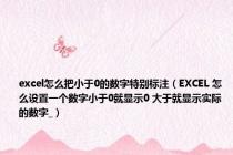 excel怎么把小于0的数字特别标注（EXCEL 怎么设置一个数字小于0就显示0 大于就显示实际的数字_）