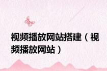 视频播放网站搭建（视频播放网站）