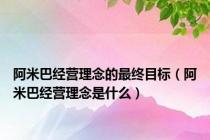 阿米巴经营理念的最终目标（阿米巴经营理念是什么）