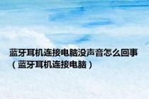 蓝牙耳机连接电脑没声音怎么回事（蓝牙耳机连接电脑）