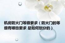 机房防火门等级要求（防火门的等级有哪些要求 是如何划分的）