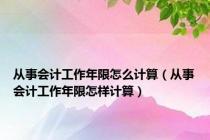 从事会计工作年限怎么计算（从事会计工作年限怎样计算）