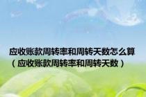 应收账款周转率和周转天数怎么算（应收账款周转率和周转天数）