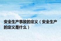 安全生产事故的定义（安全生产的定义是什么）