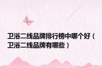 卫浴二线品牌排行榜中哪个好（卫浴二线品牌有哪些）