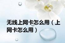 无线上网卡怎么用（上网卡怎么用）
