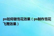 ps如何做雪花效果（ps制作雪花飞舞效果）