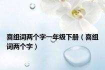 喜组词两个字一年级下册（喜组词两个字）