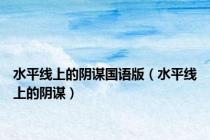 水平线上的阴谋国语版（水平线上的阴谋）