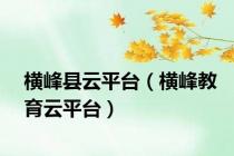 横峰县云平台（横峰教育云平台）