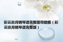 彩云追月钢琴谱完整版带踏板（彩云追月钢琴谱完整版）