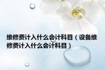 维修费计入什么会计科目（设备维修费计入什么会计科目）