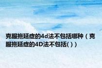克服拖延症的4d法不包括哪种（克服拖延症的4D法不包括( )）