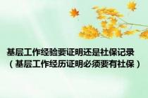基层工作经验要证明还是社保记录（基层工作经历证明必须要有社保）