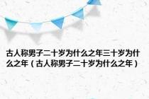 古人称男子二十岁为什么之年三十岁为什么之年（古人称男子二十岁为什么之年）