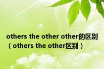 others the other other的区别（others the other区别）