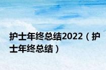 护士年终总结2022（护士年终总结）