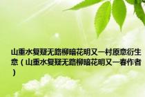 山重水复疑无路柳暗花明又一村原意衍生意（山重水复疑无路柳暗花明又一春作者）