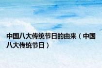中国八大传统节日的由来（中国八大传统节日）