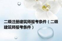 二级注册建筑师报考条件（二级建筑师报考条件）