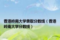 香港岭南大学录取分数线（香港岭南大学分数线）