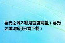 暮光之城2:新月百度网盘（暮光之城2新月迅雷下载）
