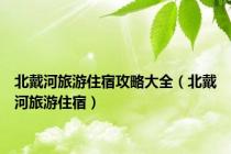北戴河旅游住宿攻略大全（北戴河旅游住宿）