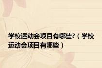 学校运动会项目有哪些?（学校运动会项目有哪些）