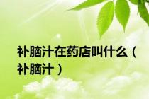 补脑汁在药店叫什么（补脑汁）