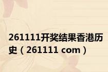 261111开奖结果香港历史（261111 com）