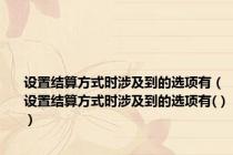设置结算方式时涉及到的选项有（设置结算方式时涉及到的选项有( )）