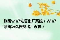 联想win7恢复出厂系统（Win7系统怎么恢复出厂设置）