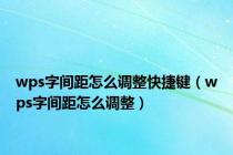 wps字间距怎么调整快捷键（wps字间距怎么调整）