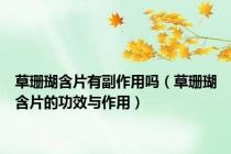 草珊瑚含片有副作用吗（草珊瑚含片的功效与作用）