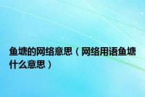 鱼塘的网络意思（网络用语鱼塘什么意思）