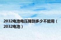 2032电池电压降到多少不能用（2032电池）
