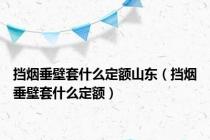 挡烟垂壁套什么定额山东（挡烟垂壁套什么定额）