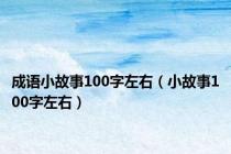 成语小故事100字左右（小故事100字左右）