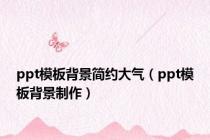 ppt模板背景简约大气（ppt模板背景制作）