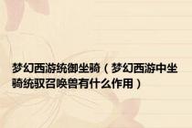 梦幻西游统御坐骑（梦幻西游中坐骑统驭召唤兽有什么作用）