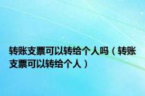 转账支票可以转给个人吗（转账支票可以转给个人）