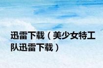 迅雷下载（美少女特工队迅雷下载）
