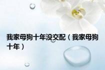 我家母狗十年没交配（我家母狗十年）