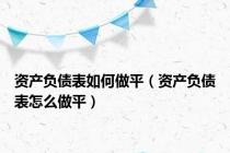 资产负债表如何做平（资产负债表怎么做平）